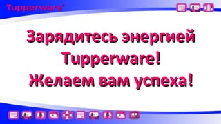 Зарядитесь энергией
Tupperware!
Желаем вам успеха!

 