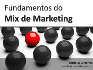 Fundamentos do
Mix de Marketing



                   Nicholas Gimenes
             nicholasgimenes@gmail.com
 