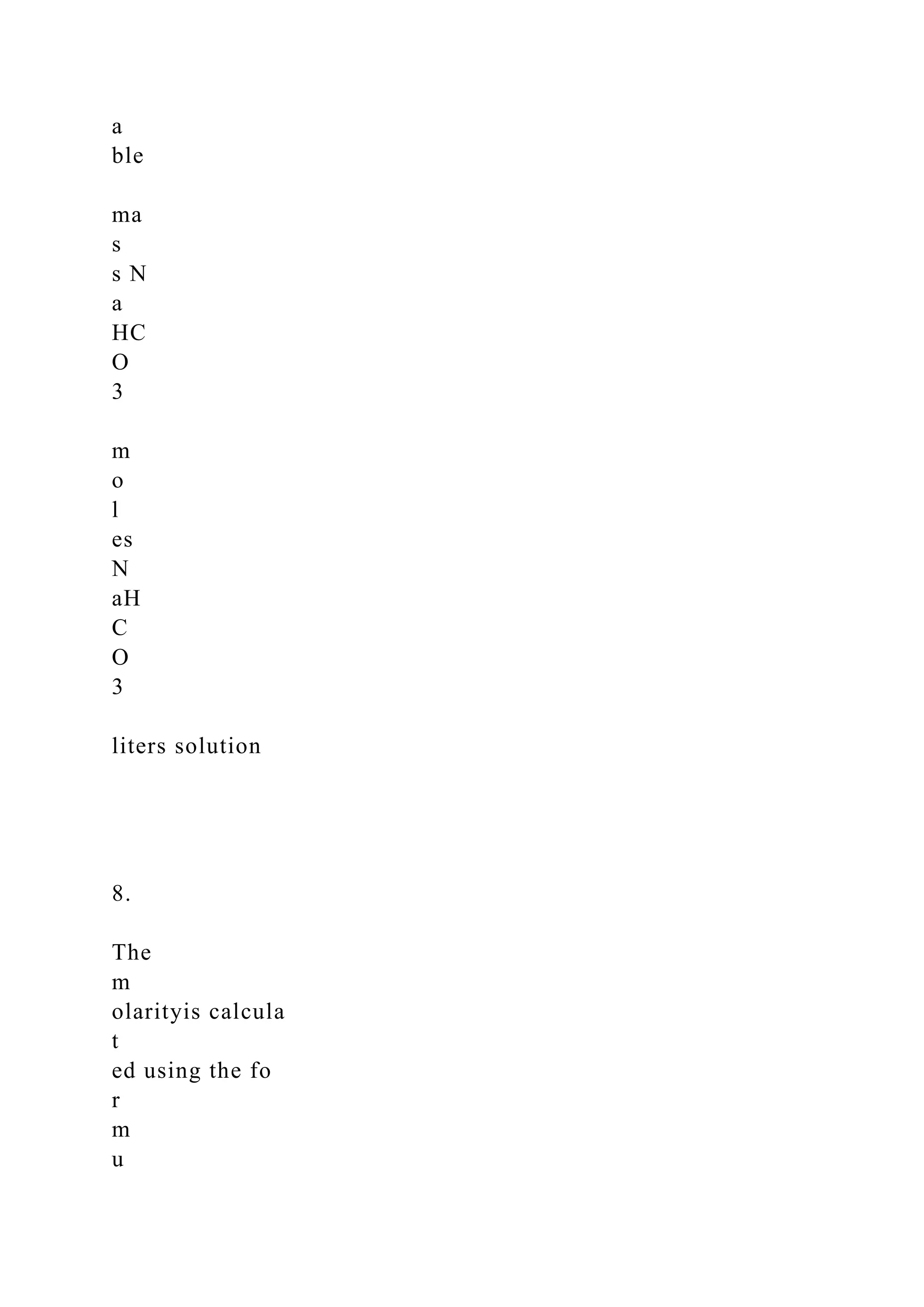 a
ble
ma
s
s N
a
HC
O
3
m
o
l
es
N
aH
C
O
3
liters solution
8.
The
m
olarityis calcula
t
ed using the fo
r
m
u
 