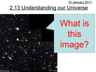 2.13 Understanding our Universe 10 January 2011 What is this image? 