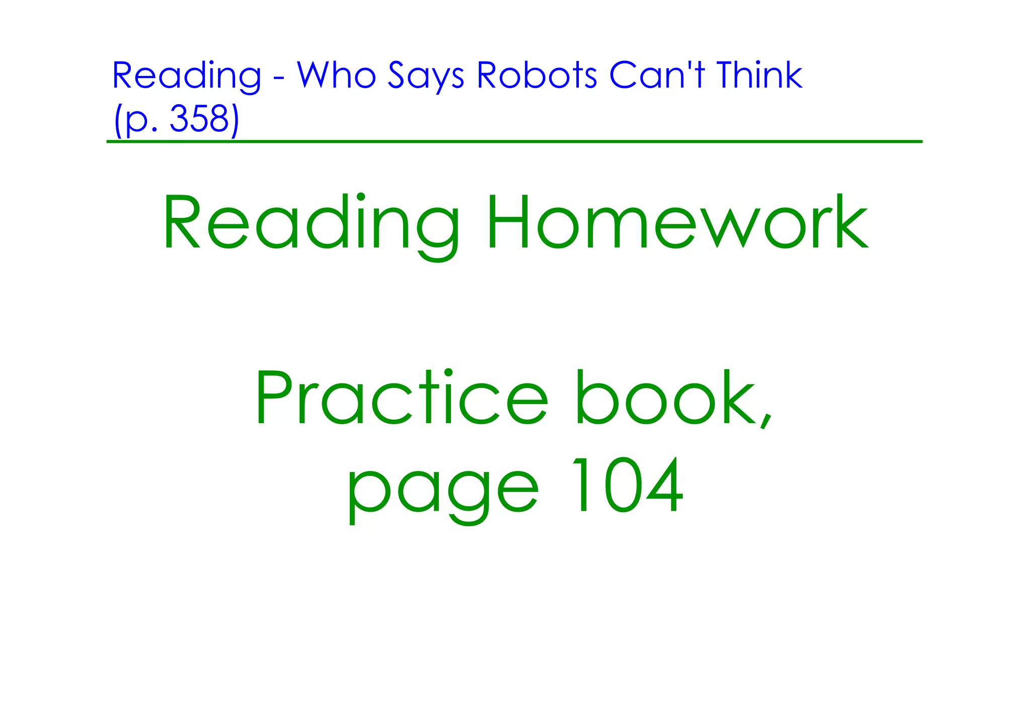 Reading ­ Who Says Robots Can't Think
(p. 358)


  Reading Homework

       Practice book,
          page 104
 