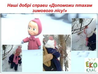 Наші добрі справи «Допоможи птахам
зимового лісу!»
 