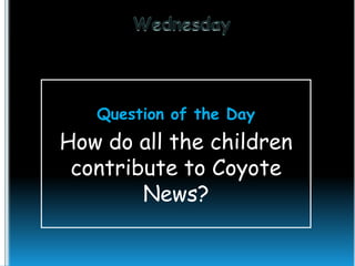 Question of the Day

How do all the children
contribute to Coyote
News?

 