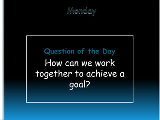 Question of the Day

How can we work
together to achieve a
goal?

 