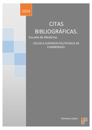 2014

CITAS
BIBLIOGRÁFICAS.
Escuela de Medicina.
ESCUELA SUPERIOR POLITECNICA DE
CHIMBORAZO.

Vanessa López.

 