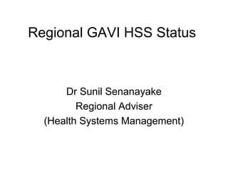 Regional GAVI HSS Status

Dr Sunil Senanayake
Regional Adviser
(Health Systems Management)

 