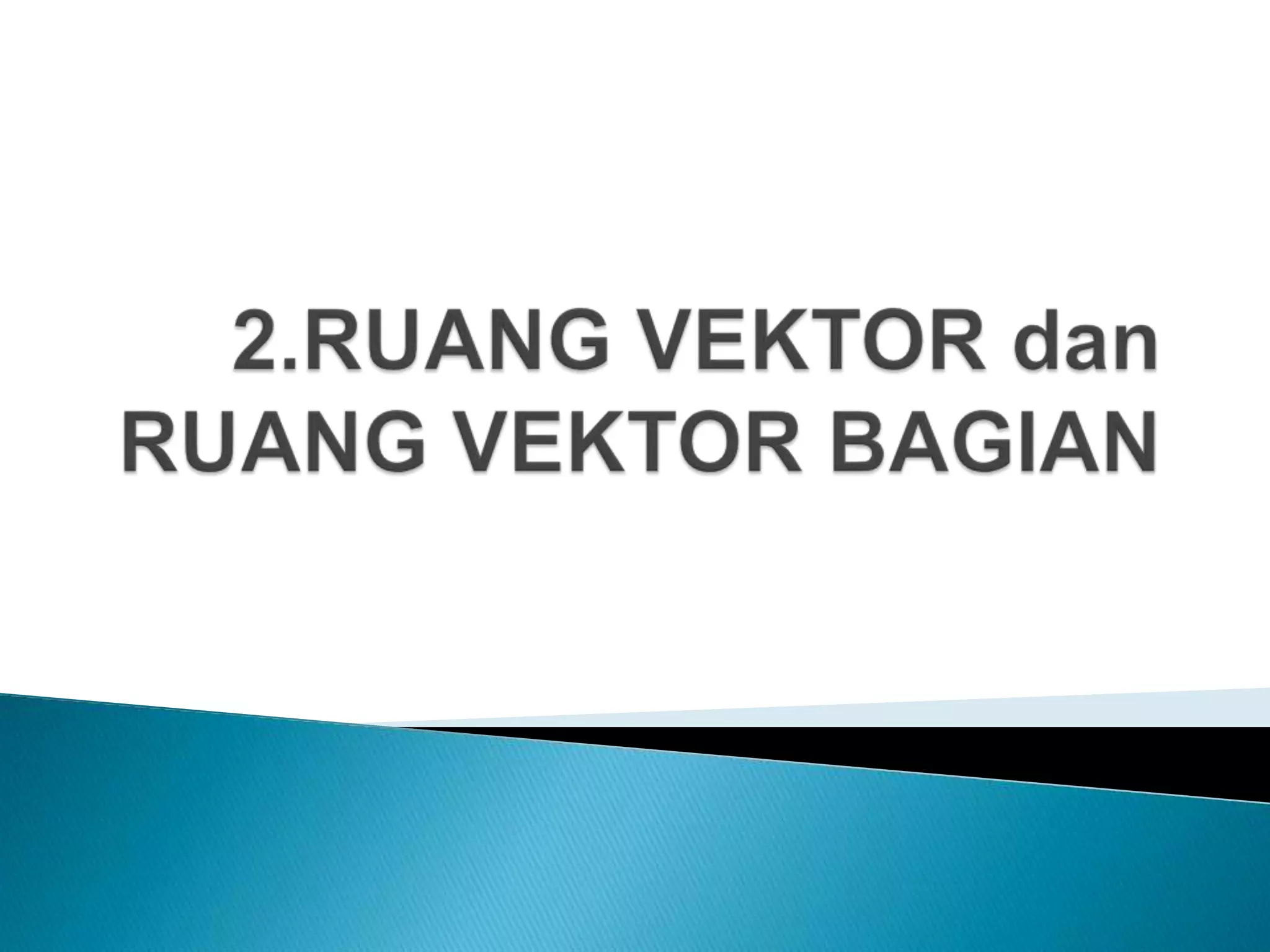2. ruang vektor dan ruang vektor bagian | PPT