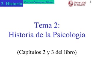 2. Historia

Procesos Psicológicos Básicos

Tema 2:
Historia de la Psicología
(Capítulos 2 y 3 del libro)

1

 