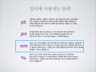 제목의 경우 브라우저 기본 스타일에
각기 다른 크기가 정해져 있습니다.
브라우저

font-size:16px

브라우저에 설정된 기본 글씨크기

브라우저 기본스타일
h1 {font-size:2em;}
h2 {font-size:1.5em;}
h3 {font-size:1.17em;}
h5 {font-size:0.83em;}
h6 {font-size:0.75em;}
… 중략

h4는 명시되지 않았으므로
body의 16px을 그대로
상속받습니다.

HTML
body
h1우리가
h2우리가
h3우리가
h4우리가
h5우리가
h6우리가
/body

일상생활에서
일상생활에서
일상생활에서
일상생활에서
일상생활에서
일상생활에서

환경을/h1
환경을/h2
환경을/h3
환경을/h4
환경을/h5
환경을/h6

브라우저 기본스타일에 명시되지 않은 body에 기본
설정값인 16px이 적용되고 body의 자식인
h1~h6은 각 각 명시된 em단위의 글씨크기를
부모인body태그의 16px을 기준으로 계산하게
됩니다.

 