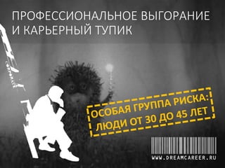 ПРОФЕССИОНАЛЬНОЕ ВЫГОРАНИЕ
И КАРЬЕРНЫЙ ТУПИК

WWW.DREAMCAREER.RU

 