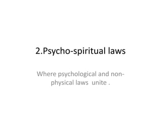2.Psycho-spiritual laws
Where psychological and nonphysical laws unite .

 