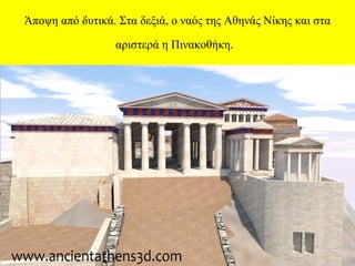 Άποψη από δυτικά. Στα δεξιά, ο ναός της Αθηνάς Νίκης και στα 
αριστερά η Πινακοθήκη.

 