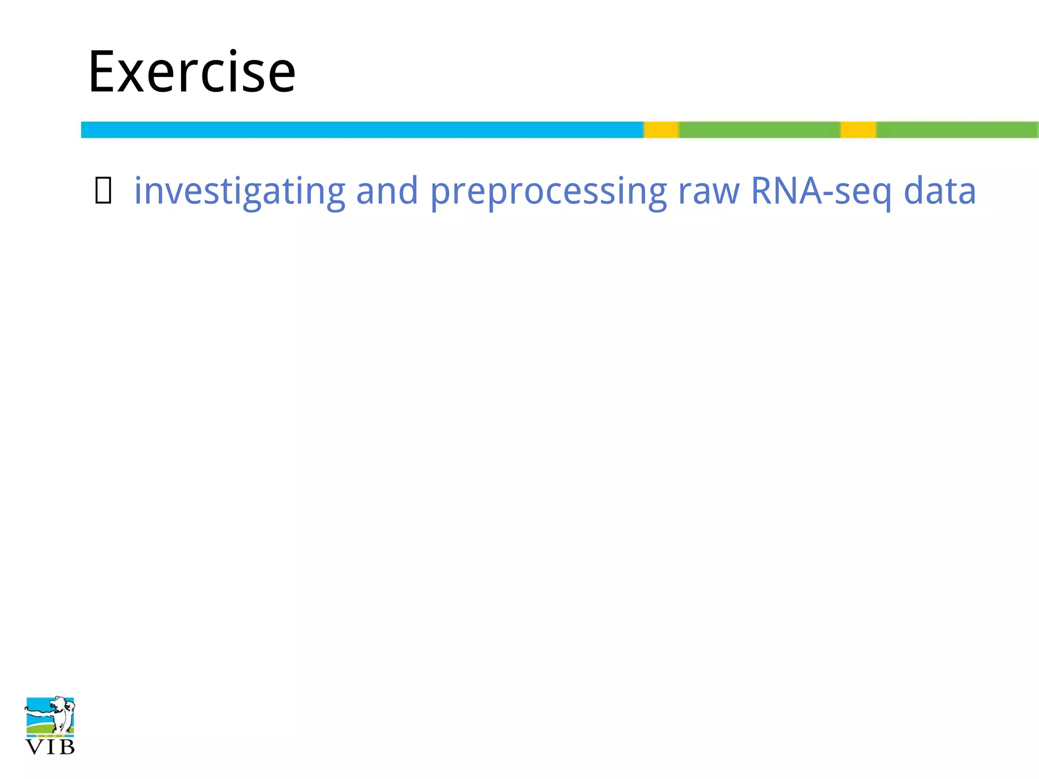 Exercise
→ investigating and preprocessing raw RNA-seq data

 