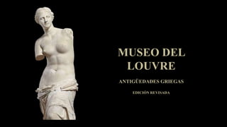 MUSEO DEL
LOUVRE
ANTIGÜEDADES GRIEGAS
EDICIÓN REVISADA

 