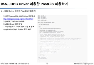 IV-5. JDBC Driver 이용한 PostGIS 이용하기
 JDBC Driver 이용한 PostGIS 이용하기
① 최신 PostgreSQL JDBC Driver 다운로드
http://jdbc.postgresql.org/download.html
② jar파일 CLASSPATH 등록
③ JDBC Driver 설치 방법
- 직접 다운로드 사이트 접속 다운 후 등록
- Application Stack Builder 통한 설치

국가공간정보 거점대학 오픈 소스 GIS 심화 과정

42

윤정환 (lenablue12@en-gis.com)

 