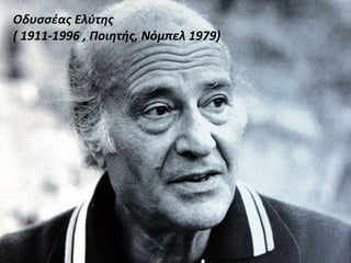 Οδυσσέας Ελύτης
:
( 1911-1996 , Ποιητής, Νόμπελ 1979)

 