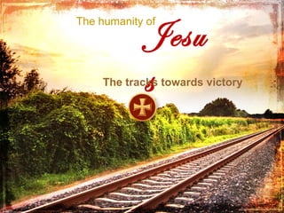 Jesu
s

The humanity of

The tracks towards victory

 