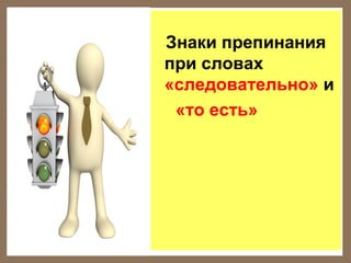 Знаки препинания
при словах
«следовательно» и
«то есть»

 