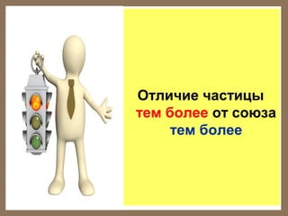 Отличие частицы
тем более от союза
тем более

 