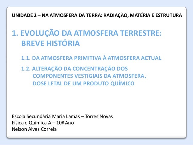A Atmosfera ATMOSFERA DA TERRA: RADIAÇÃO, MATÉRIA E ESTRUTURA
UNIDADE 2 – NA da Terra

1. EVOLUÇÃO DA ATMOSFERA TERRESTRE:...