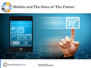 Mobile and The Store of The Future

#SMTLive

 
