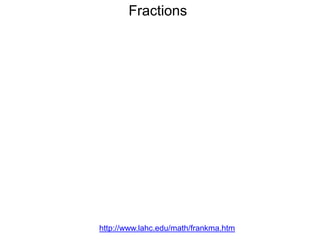 Fractions

http://www.lahc.edu/math/frankma.htm

 