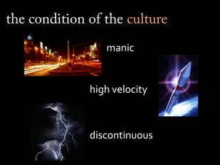 the condition of the culture
manic

high velocity

discontinuous

 