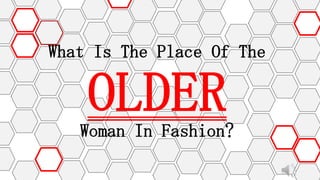 What Is The Place Of The

OLDER
Woman In Fashion?

 