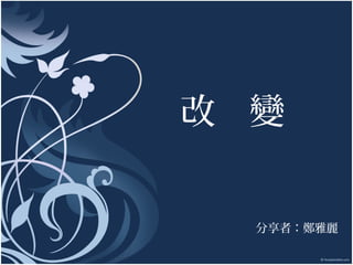 改 變
分享者：鄭雅麗

 