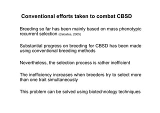 Conventional efforts taken to combat CBSD
Breeding so far has been mainly based on mass phenotypic
recurrent selection (Ce...