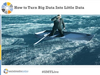 How to Turn Big Data Into Little Data

#SMTLive

 