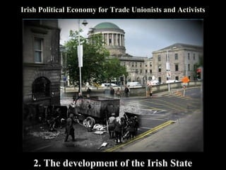 Irish Political Economy for Trade Unionists and Activists

2. The development of the Irish State

 