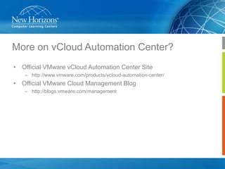 More on vCloud Automation Center?
• Official VMware vCloud Automation Center Site
– http://www.vmware.com/products/vcloud-automation-center/

• Official VMware Cloud Management Blog
– http://blogs.vmware.com/management

 