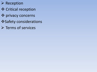  Reception
 Critical reception
 privacy concerns
Safety considerations
 Terms of services

 