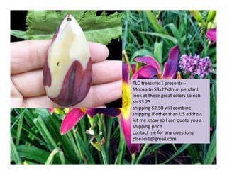 TLC treasures1 presents-Mookaite 58x27x8mm pendant
look at these great colors so rich
sb $3.25
shipping $2.50 will combine
shipping if other than US address
let me know so I can quote you a
shipping price
contact me for any questions
plsears1@gmail.com

 
