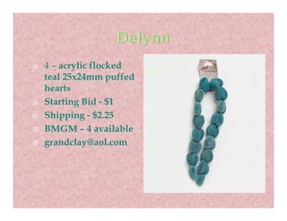 4 – acrylic flocked
teal 25x24mm puffed
hearts
Starting Bid - $1
Shipping - $2.25
BMGM – 4 available
grandclay@aol.com

 