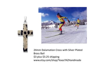 24mm Dalamation Cross with Silver Plated
Brass Bail
$3 plus $3.25 shipping
www.etsy.com/shop/TexasTAZHandmade

 