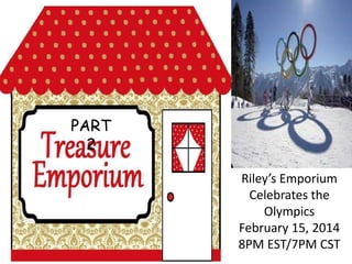 PART
2
Riley’s Emporium
Celebrates the
Olympics
February 15, 2014
8PM EST/7PM CST

 