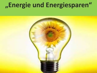„Energie und Energiesparen“

 