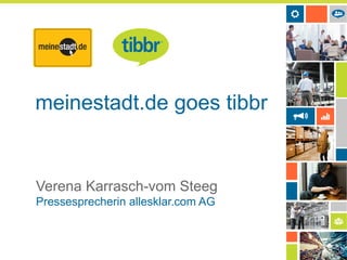 meinestadt.de goes tibbr

Verena Karrasch-vom Steeg
Pressesprecherin allesklar.com AG



 