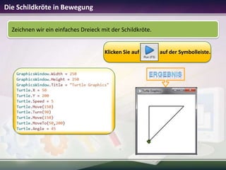Die Schildkröte in Bewegung
Zeichnen wir ein einfaches Dreieck mit der Schildkröte.

Klicken Sie auf

auf der Symbolleiste.

 