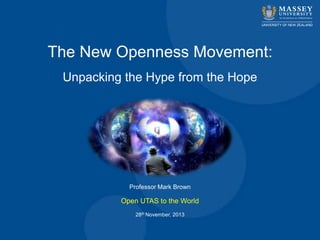 The New Openness Movement:
Unpacking the Hype from the Hope

Professor Mark Brown

Open UTAS to the World
28th November, 2013

 