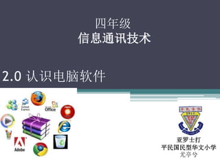 四年级
信息通讯技术

2.0 认识电脑软件

亚罗士打
平民国民型华文小学
尤亭兮

 