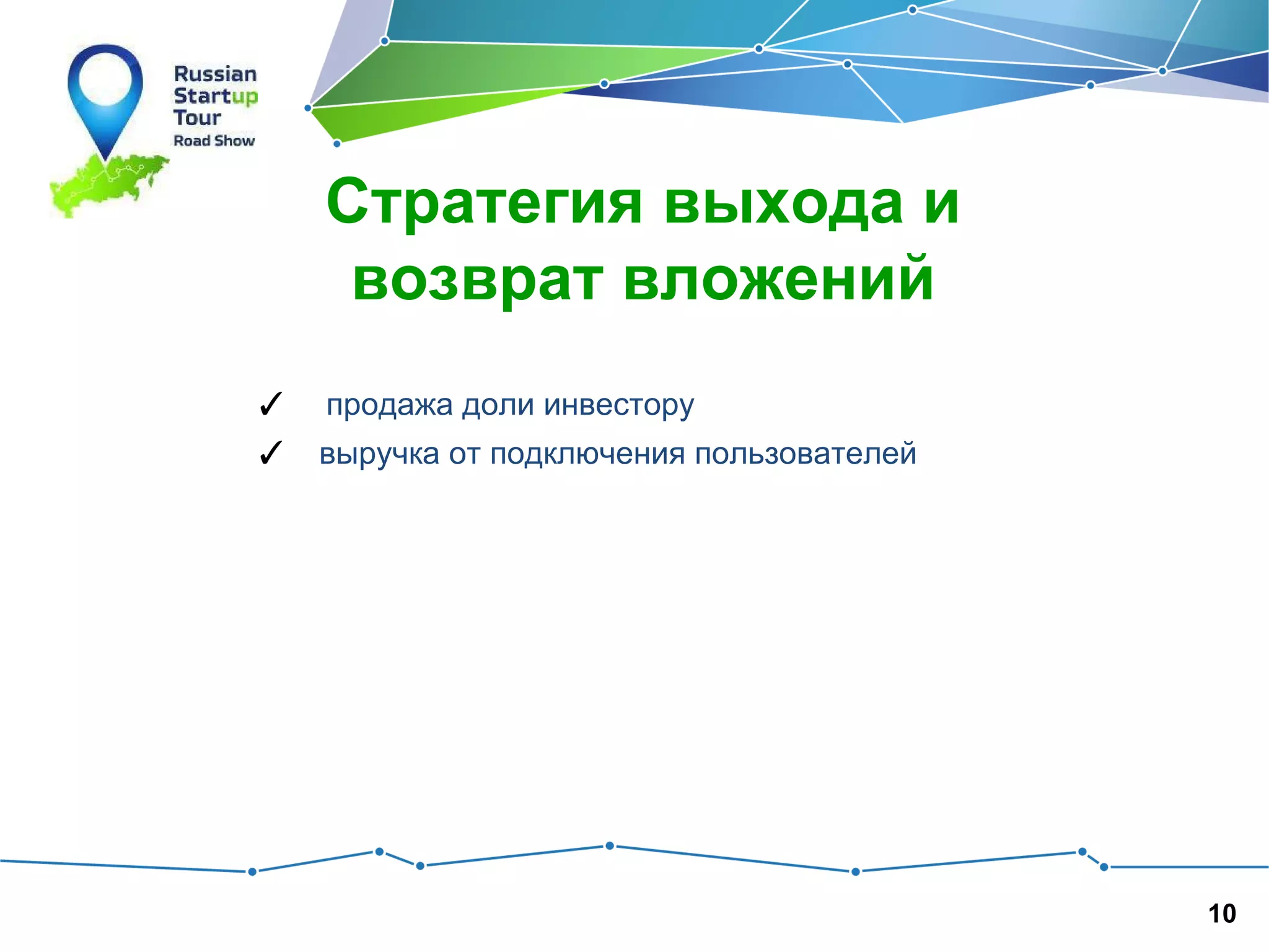 Стратегия выхода и
возврат вложений
✓

продажа доли инвестору

✓ выручка от подключения пользователей

10

 