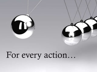 For every action…

 