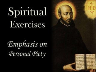 Spiritual
Exercises
Emphasis on
Personal Piety

 
