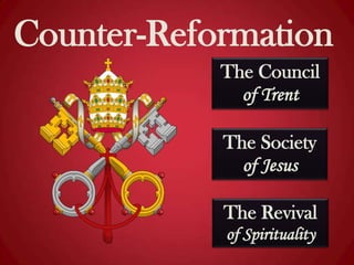 Counter-Reformation
The Council
of Trent
The Society
of Jesus
The Revival
of Spirituality

 