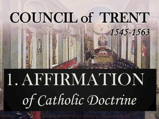 COUNCIL of TRENT
1545-1563

1. AFFIRMATION
of Catholic Doctrine

 