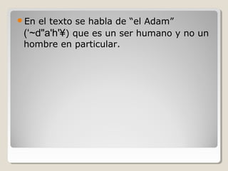 En

el texto se habla de “el Adam”
(‘~d"a'h'¥) que es un ser humano y no un
hombre en particular.

 