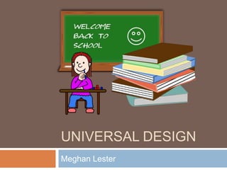 UNIVERSAL DESIGN
Meghan Lester

 